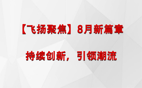 湟中【飞扬聚焦】8月新篇章 —— 持续创新，引领潮流